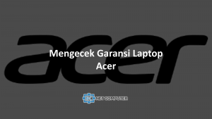 Cek garansi laptop Acer