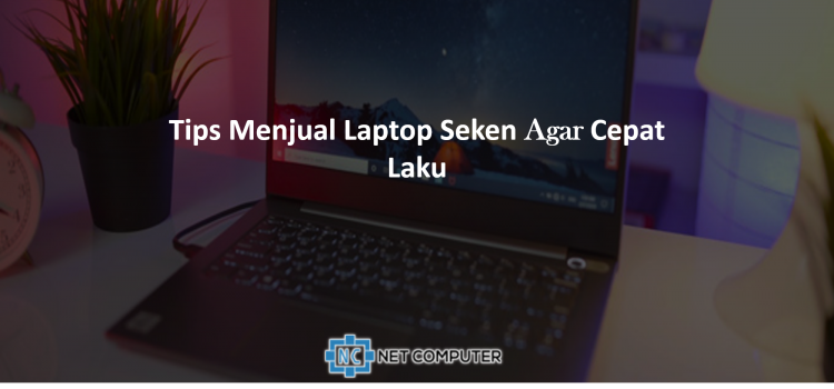 8 Tips Menjual Laptop Seken Agar Cepat Laku